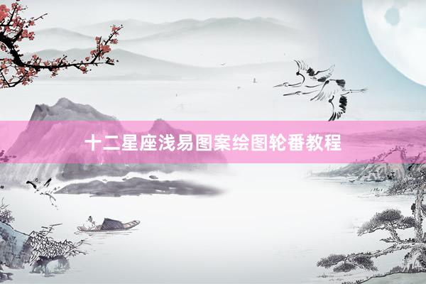 十二星座浅易图案绘图轮番教程