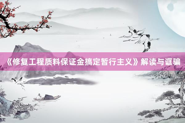 《修复工程质料保证金搞定暂行主义》解读与诓骗