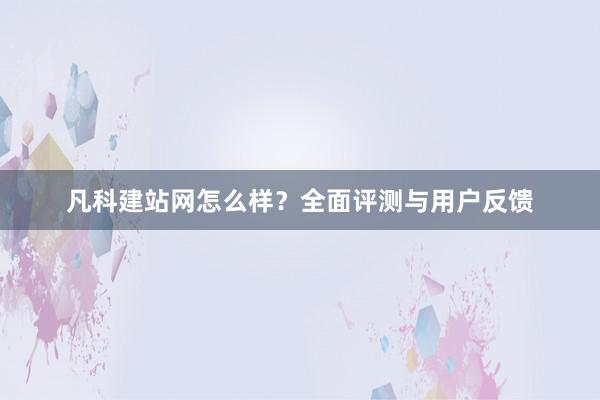 凡科建站网怎么样？全面评测与用户反馈