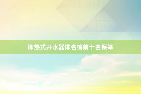即热式开水器排名榜前十名保举