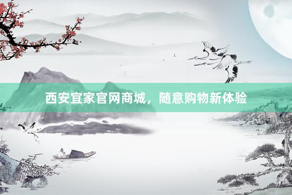 西安宜家官网商城，随意购物新体验