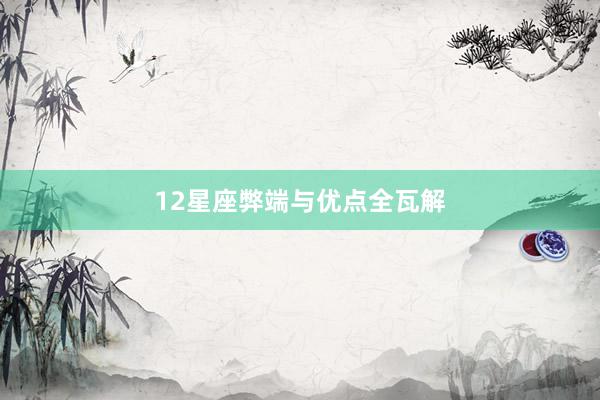 12星座弊端与优点全瓦解